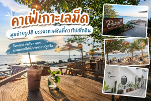 คาเฟ่เกาะเสม็ด มุมถ่ายรูปดี บรรยากาศชิลที่ควรไปเช็กอิน